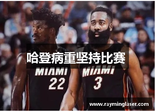 哈登病重坚持比赛 